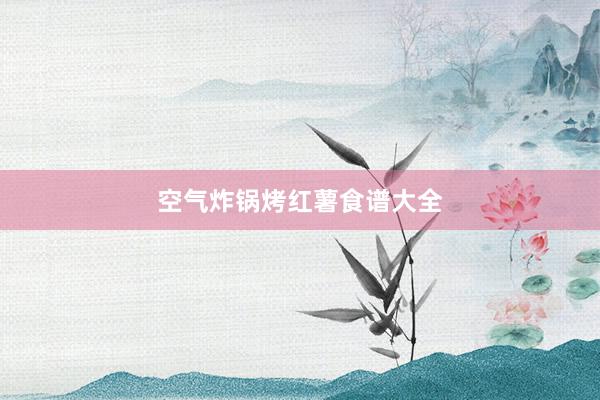 空气炸锅烤红薯食谱大全
