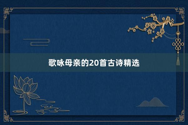 歌咏母亲的20首古诗精选
